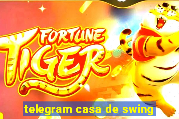 telegram casa de swing